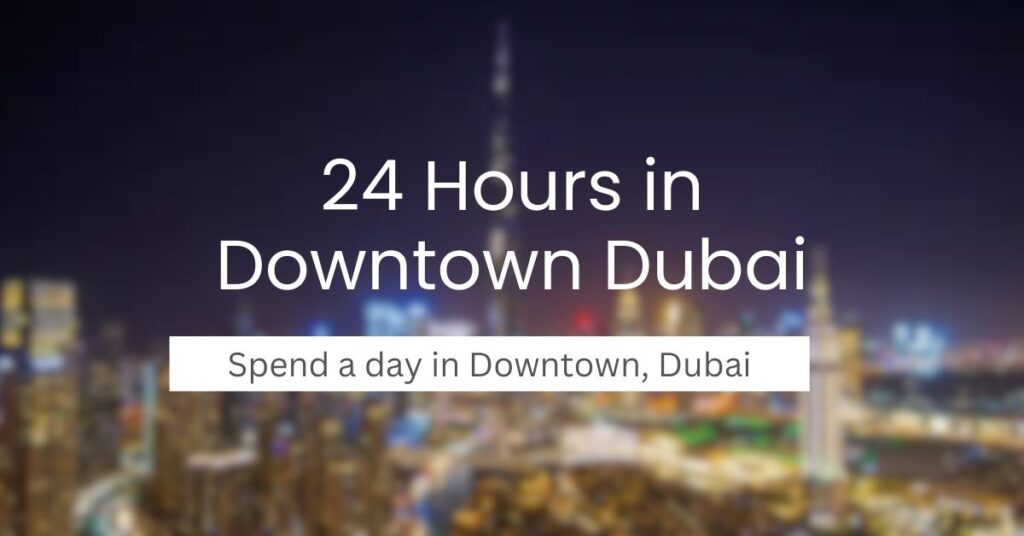 24-Hours-in-Downtown-Dubai-Ultimate-One-Day-Itinerary-Spend-a-Day-in-Dubai